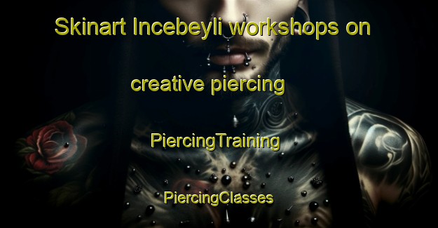 Skinart Incebeyli workshops on creative piercing | #PiercingTraining #PiercingClasses #SkinartTraining-Turkey