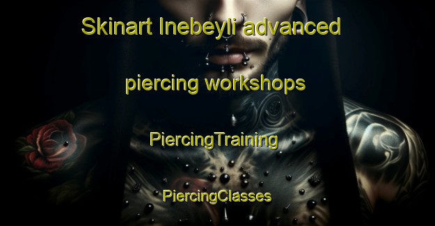 Skinart Inebeyli advanced piercing workshops | #PiercingTraining #PiercingClasses #SkinartTraining-Turkey