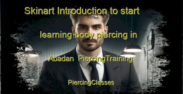 Skinart Introduction to start learning body piercing in Abadan | #PiercingTraining #PiercingClasses #SkinartTraining-Turkey