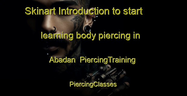 Skinart Introduction to start learning body piercing in Abadan | #PiercingTraining #PiercingClasses #SkinartTraining-Turkey