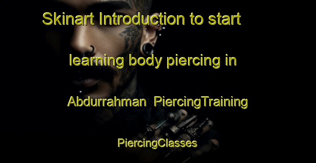 Skinart Introduction to start learning body piercing in Abdurrahman | #PiercingTraining #PiercingClasses #SkinartTraining-Turkey