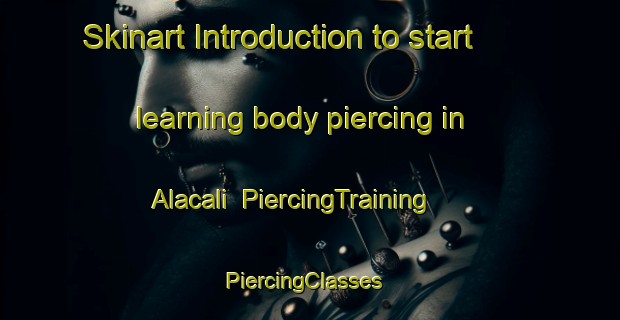 Skinart Introduction to start learning body piercing in Alacali | PiercingTraining | PiercingClasses | SkinartTraining-Turkey