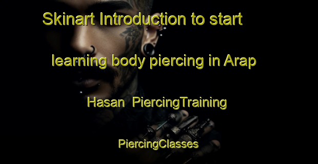 Skinart Introduction to start learning body piercing in Arap Hasan | #PiercingTraining #PiercingClasses #SkinartTraining-Turkey