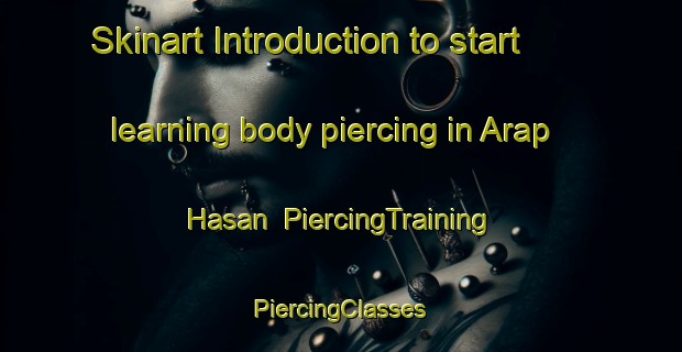 Skinart Introduction to start learning body piercing in Arap Hasan | #PiercingTraining #PiercingClasses #SkinartTraining-Turkey