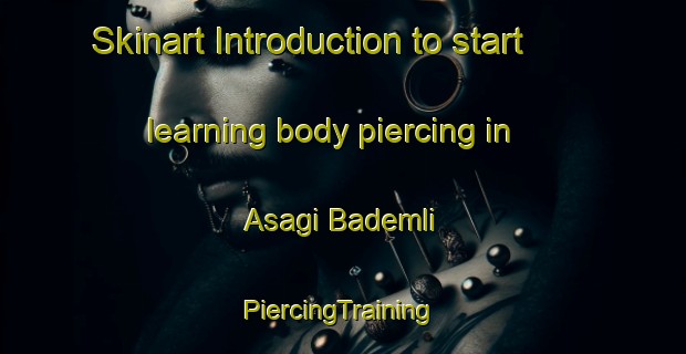 Skinart Introduction to start learning body piercing in Asagi Bademli | #PiercingTraining #PiercingClasses #SkinartTraining-Turkey