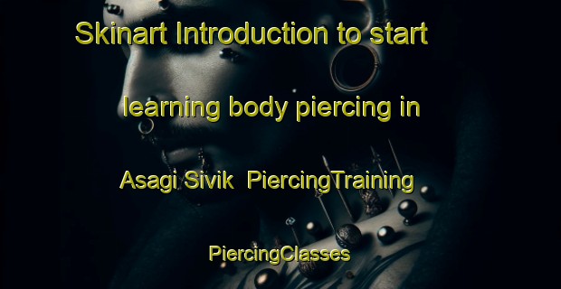 Skinart Introduction to start learning body piercing in Asagi Sivik | #PiercingTraining #PiercingClasses #SkinartTraining-Turkey