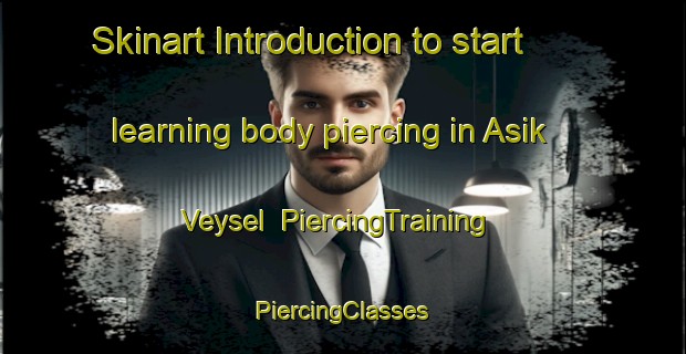 Skinart Introduction to start learning body piercing in Asik Veysel | #PiercingTraining #PiercingClasses #SkinartTraining-Turkey