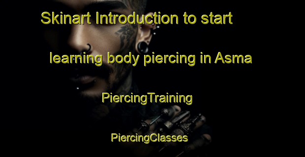 Skinart Introduction to start learning body piercing in Asma | PiercingTraining | PiercingClasses | SkinartTraining-Turkey