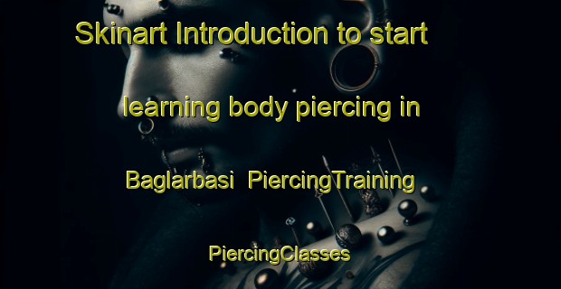 Skinart Introduction to start learning body piercing in Baglarbasi | #PiercingTraining #PiercingClasses #SkinartTraining-Turkey