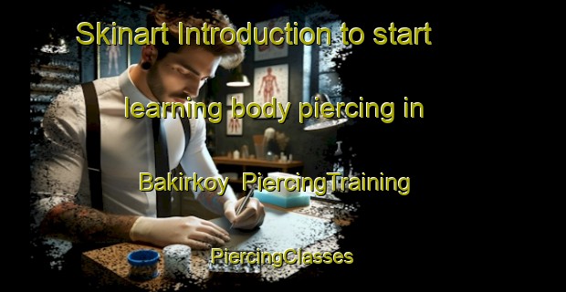 Skinart Introduction to start learning body piercing in Bakirkoy | #PiercingTraining #PiercingClasses #SkinartTraining-Turkey