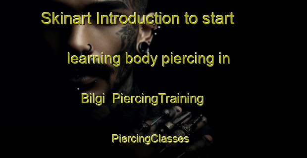 Skinart Introduction to start learning body piercing in Bilgi | PiercingTraining | PiercingClasses | SkinartTraining-Turkey