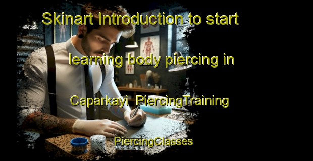 Skinart Introduction to start learning body piercing in Caparkayi | PiercingTraining | PiercingClasses | SkinartTraining-Turkey