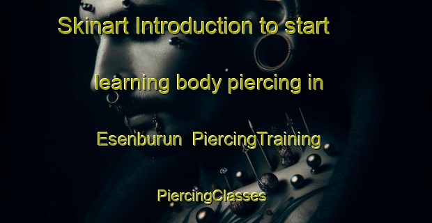 Skinart Introduction to start learning body piercing in Esenburun | PiercingTraining | PiercingClasses | SkinartTraining-Turkey