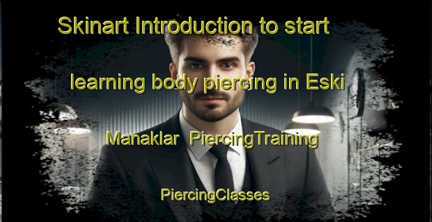 Skinart Introduction to start learning body piercing in Eski Manaklar | #PiercingTraining #PiercingClasses #SkinartTraining-Turkey