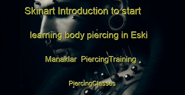 Skinart Introduction to start learning body piercing in Eski Manaklar | #PiercingTraining #PiercingClasses #SkinartTraining-Turkey