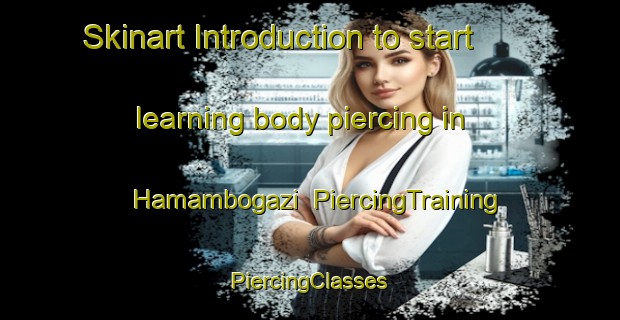 Skinart Introduction to start learning body piercing in Hamambogazi | #PiercingTraining #PiercingClasses #SkinartTraining-Turkey