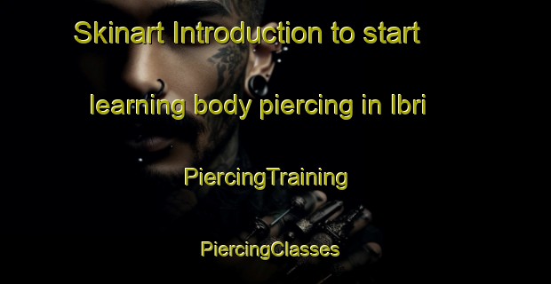 Skinart Introduction to start learning body piercing in Ibri | PiercingTraining | PiercingClasses | SkinartTraining-Turkey