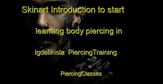 Skinart Introduction to start learning body piercing in Igdelikisla | #PiercingTraining #PiercingClasses #SkinartTraining-Turkey