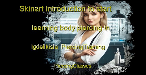 Skinart Introduction to start learning body piercing in Igdelikisla | #PiercingTraining #PiercingClasses #SkinartTraining-Turkey