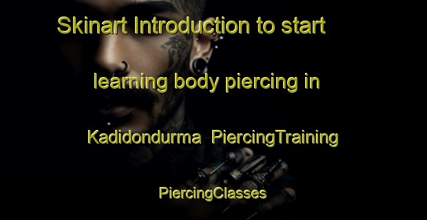 Skinart Introduction to start learning body piercing in Kadidondurma | #PiercingTraining #PiercingClasses #SkinartTraining-Turkey