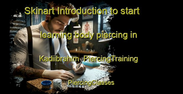 Skinart Introduction to start learning body piercing in Kadiibrahim | #PiercingTraining #PiercingClasses #SkinartTraining-Turkey