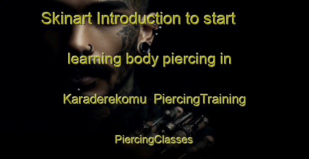 Skinart Introduction to start learning body piercing in Karaderekomu | #PiercingTraining #PiercingClasses #SkinartTraining-Turkey