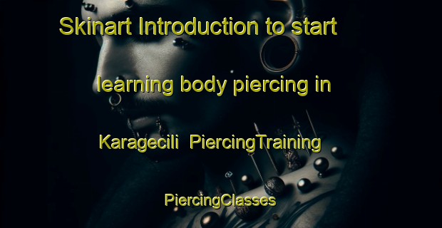 Skinart Introduction to start learning body piercing in Karagecili | #PiercingTraining #PiercingClasses #SkinartTraining-Turkey