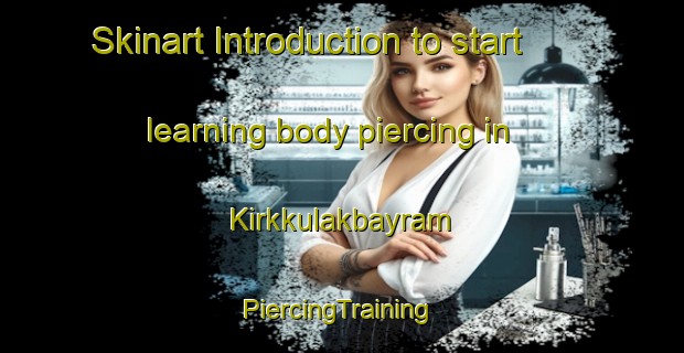 Skinart Introduction to start learning body piercing in Kirkkulakbayram | #PiercingTraining #PiercingClasses #SkinartTraining-Turkey