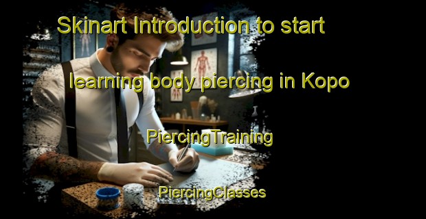 Skinart Introduction to start learning body piercing in Kopo | #PiercingTraining #PiercingClasses #SkinartTraining-Turkey