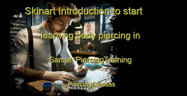 Skinart Introduction to start learning body piercing in Samat | PiercingTraining | PiercingClasses | SkinartTraining-Turkey