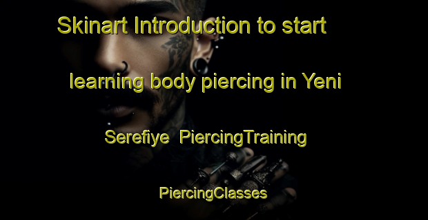 Skinart Introduction to start learning body piercing in Yeni Serefiye | #PiercingTraining #PiercingClasses #SkinartTraining-Turkey