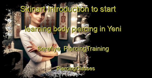 Skinart Introduction to start learning body piercing in Yeni Serefiye | #PiercingTraining #PiercingClasses #SkinartTraining-Turkey