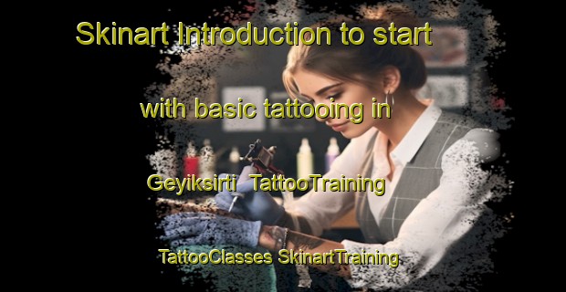 Skinart Introduction to start with basic tattooing in Geyiksirti | #TattooTraining #TattooClasses #SkinartTraining-Turkey