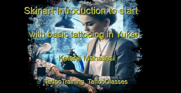 Skinart Introduction to start with basic tattooing in Yukari Ketenli Mahallesi | TattooTraining | TattooClasses | SkinartTraining-Turkey