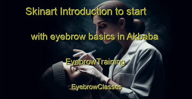 Skinart Introduction to start with eyebrow basics in Akbaba | EyebrowTraining | EyebrowClasses | SkinartTraining-Turkey