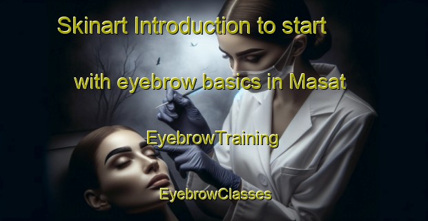 Skinart Introduction to start with eyebrow basics in Masat | EyebrowTraining | EyebrowClasses | SkinartTraining-Turkey