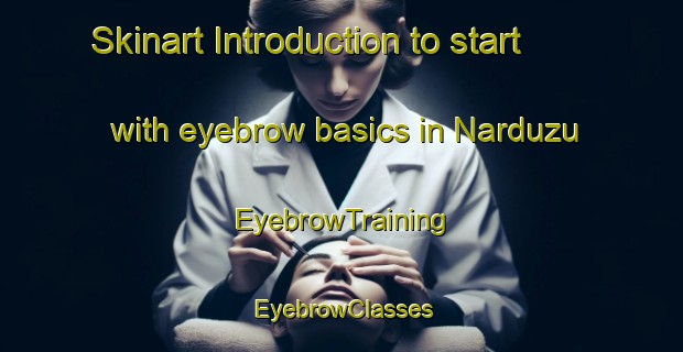 Skinart Introduction to start with eyebrow basics in Narduzu | EyebrowTraining | EyebrowClasses | SkinartTraining-Turkey