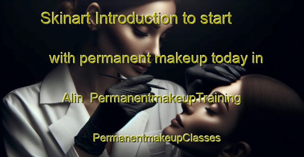 Skinart Introduction to start with permanent makeup today in Alin | PermanentmakeupTraining | PermanentmakeupClasses | SkinartTraining-Turkey