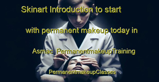 Skinart Introduction to start with permanent makeup today in Asmac | PermanentmakeupTraining | PermanentmakeupClasses | SkinartTraining-Turkey