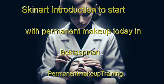 Skinart Introduction to start with permanent makeup today in Bektaspinari | #PermanentmakeupTraining #PermanentmakeupClasses #SkinartTraining-Turkey