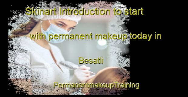 Skinart Introduction to start with permanent makeup today in Besatli | PermanentmakeupTraining | PermanentmakeupClasses | SkinartTraining-Turkey