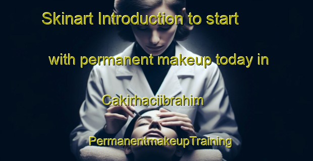 Skinart Introduction to start with permanent makeup today in Cakirhaciibrahim | PermanentmakeupTraining | PermanentmakeupClasses | SkinartTraining-Turkey