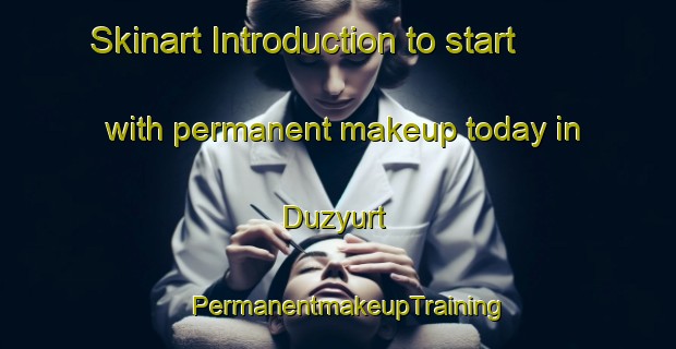 Skinart Introduction to start with permanent makeup today in Duzyurt | PermanentmakeupTraining | PermanentmakeupClasses | SkinartTraining-Turkey