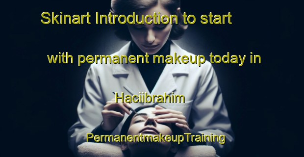 Skinart Introduction to start with permanent makeup today in Haciibrahim | PermanentmakeupTraining | PermanentmakeupClasses | SkinartTraining-Turkey