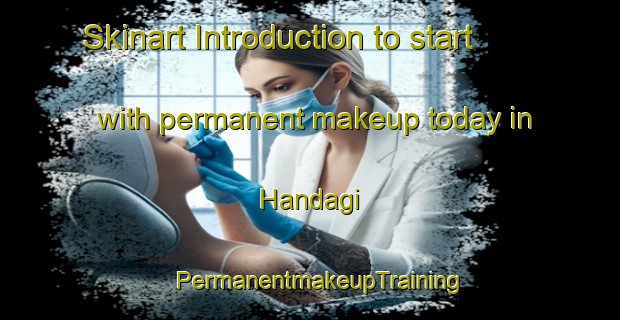 Skinart Introduction to start with permanent makeup today in Handagi | PermanentmakeupTraining | PermanentmakeupClasses | SkinartTraining-Turkey