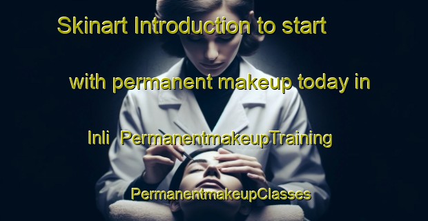 Skinart Introduction to start with permanent makeup today in Inli | PermanentmakeupTraining | PermanentmakeupClasses | SkinartTraining-Turkey