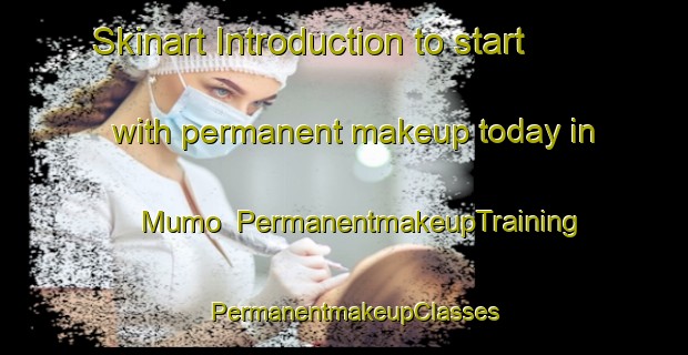 Skinart Introduction to start with permanent makeup today in Mumo | PermanentmakeupTraining | PermanentmakeupClasses | SkinartTraining-Turkey