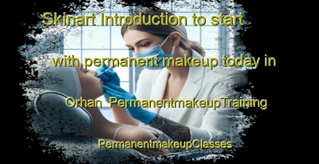 Skinart Introduction to start with permanent makeup today in Orhan | PermanentmakeupTraining | PermanentmakeupClasses | SkinartTraining-Turkey