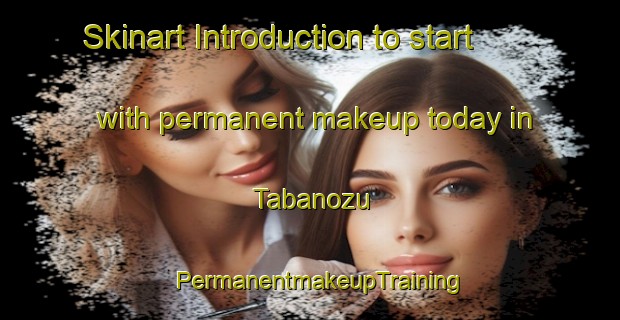 Skinart Introduction to start with permanent makeup today in Tabanozu | PermanentmakeupTraining | PermanentmakeupClasses | SkinartTraining-Turkey