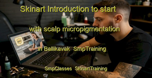 Skinart Introduction to start with scalp micropigmentation in Ballikavak | SmpTraining | SmpClasses | SkinartTraining-Turkey